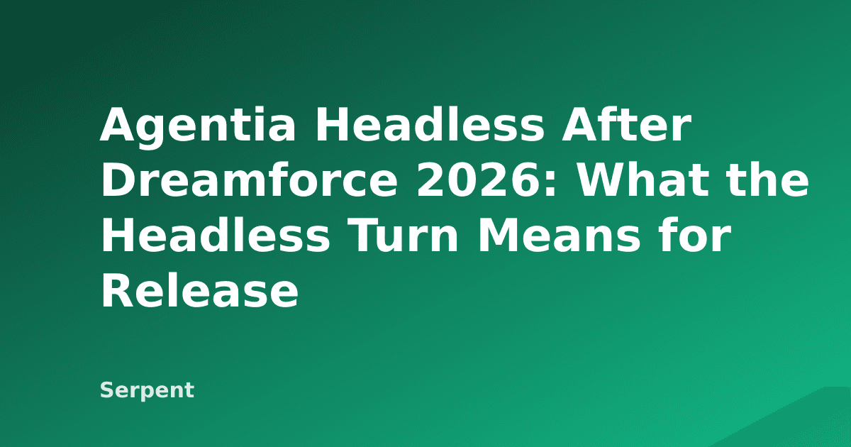 Agentia Headless nach der Dreamforce 2026: Was der Headless-Wandel für Release-Teams bedeutet