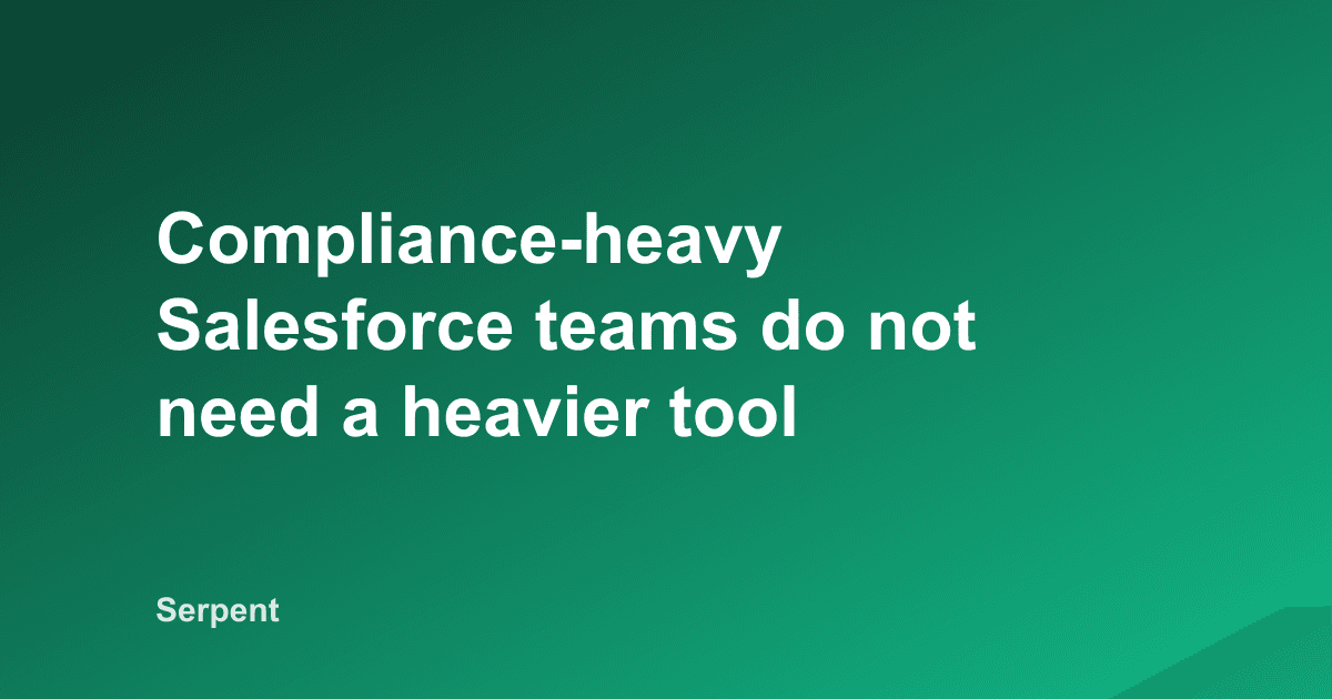 Compliance-heavy Salesforce teams do not need a heavier tool