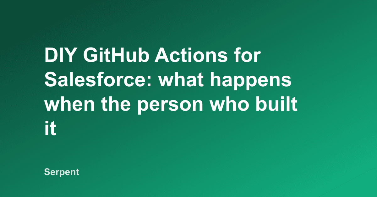 DIY GitHub Actions for Salesforce: what happens when the person who built it leaves