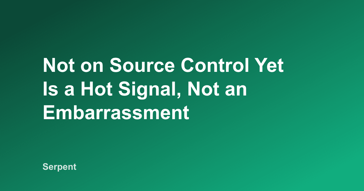 Not on Source Control Yet Is a Hot Signal, Not an Embarrassment