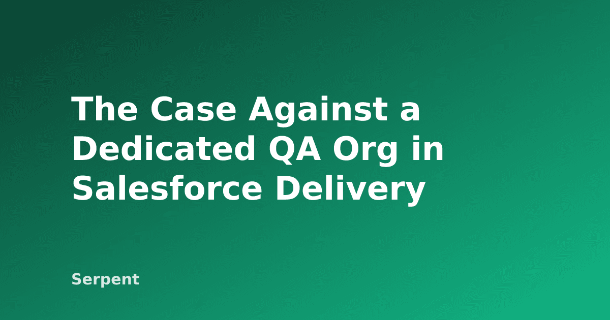 The Case Against a Dedicated QA Org in Salesforce Delivery