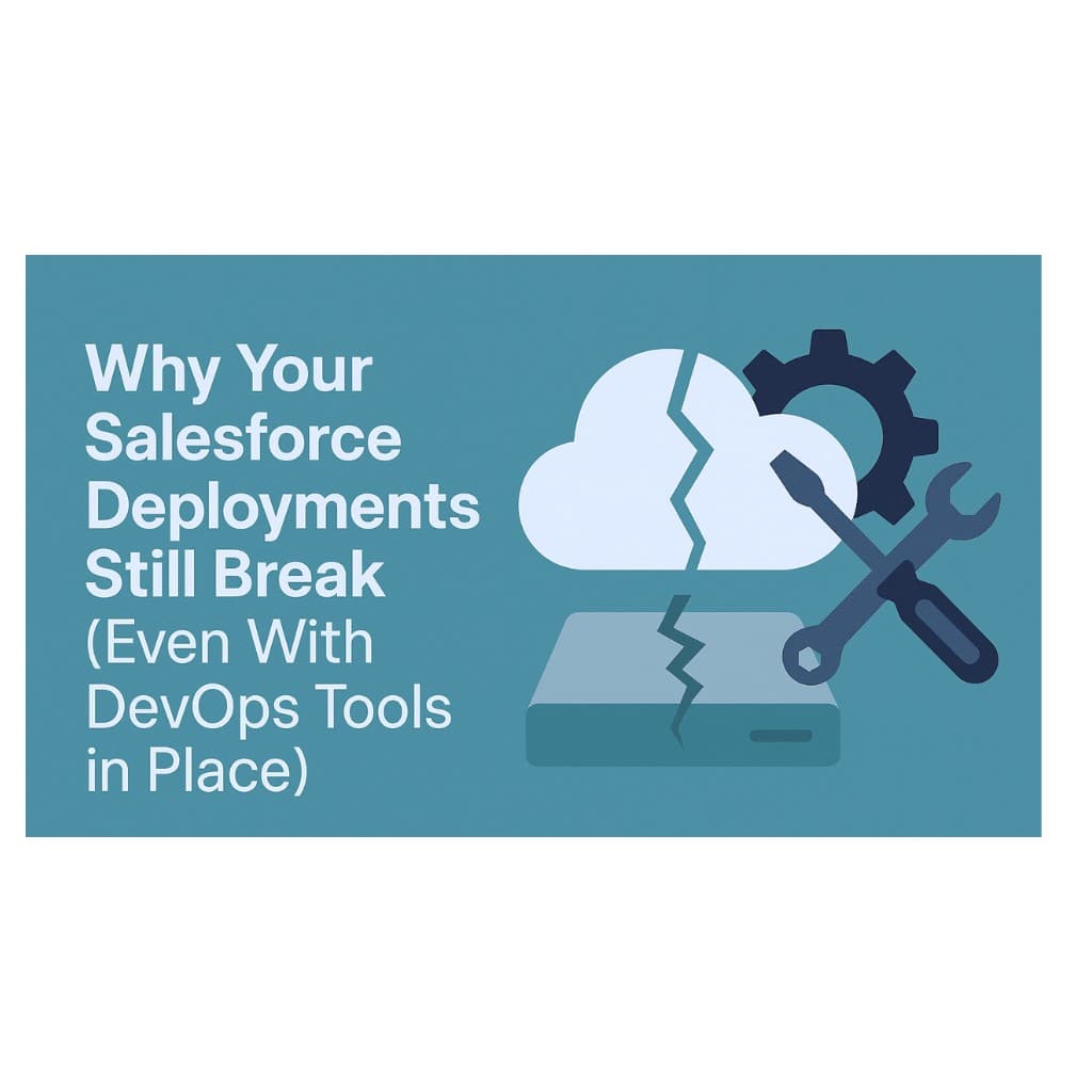 Why Your Salesforce Deployments Still Break in 2025