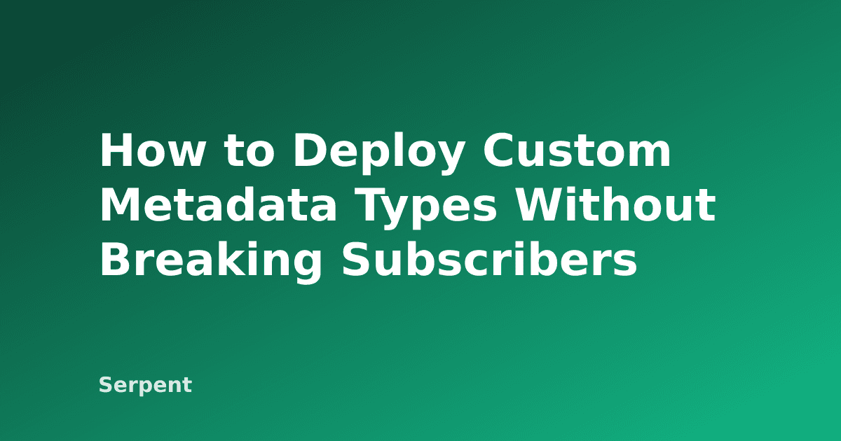 How to Deploy Custom Metadata Types Without Breaking Subscribers