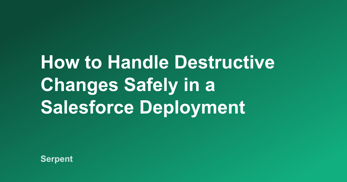 How to Handle Destructive Changes Safely in a Salesforce Deployment