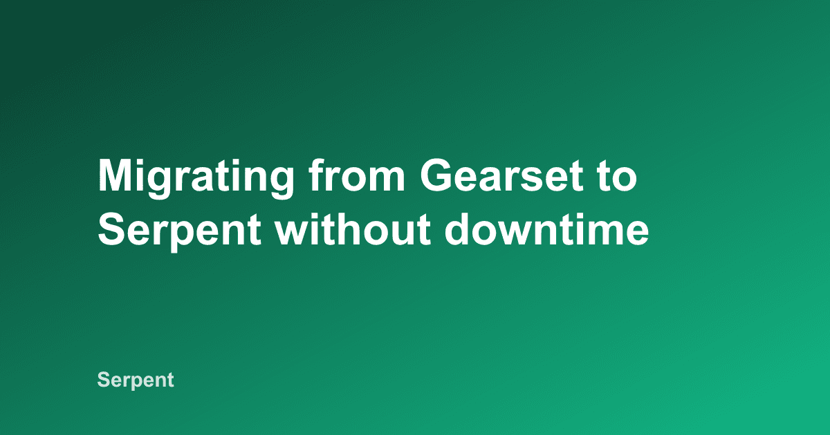 Migrating from Gearset to Serpent without downtime