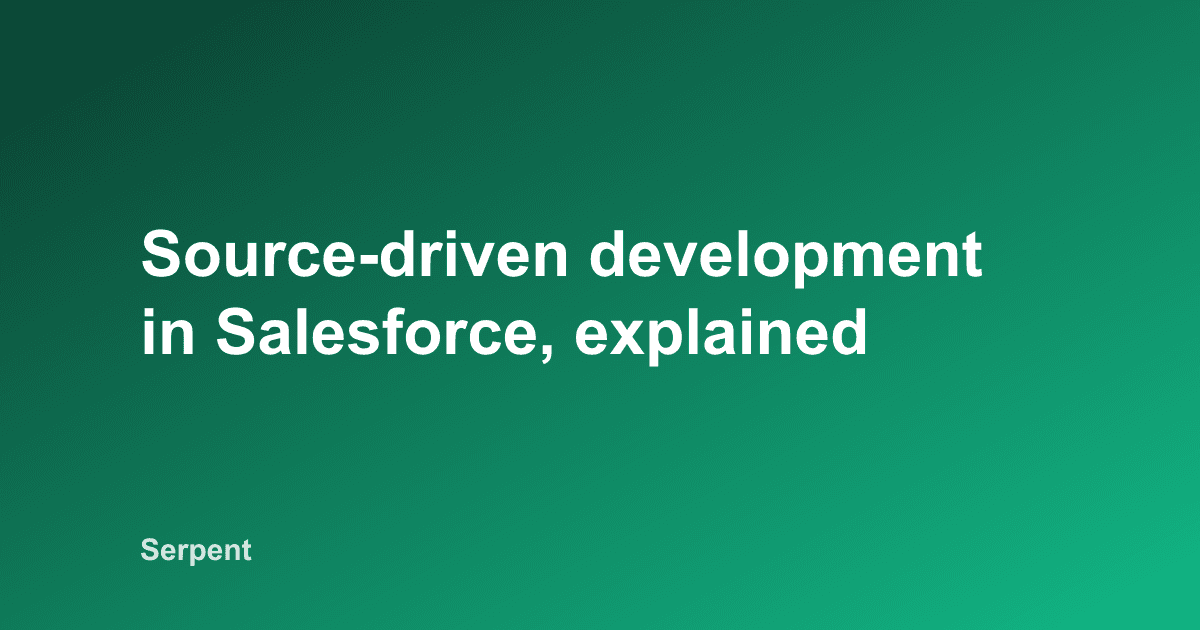 Source-driven development in Salesforce, explained